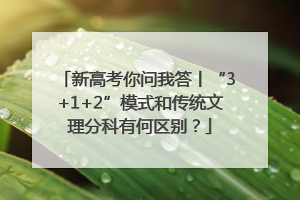 新高考你问我答丨“3+1+2”模式和传统文理分科有何区别？