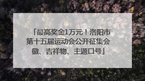 最高奖金1万元！洛阳市第十五届运动会公开征集会徽、吉祥物、主题口号