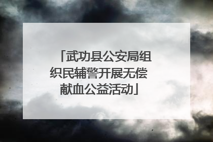 武功县公安局组织民辅警开展无偿献血公益活动