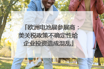 欧洲电池展参展商：美关税政策不确定性给企业投资造成混乱