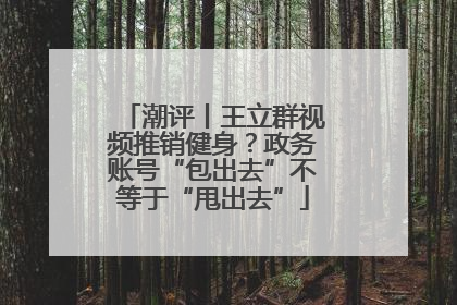 潮评丨王立群视频推销健身？政务账号“包出去”不等于“甩出去”