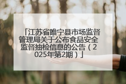 江苏省睢宁县市场监督管理局关于公布食品安全监督抽检信息的公告（2025年第2期）