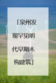 泉州发现罕见明代早期木构建筑