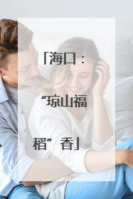 海口：“琼山福稻”香