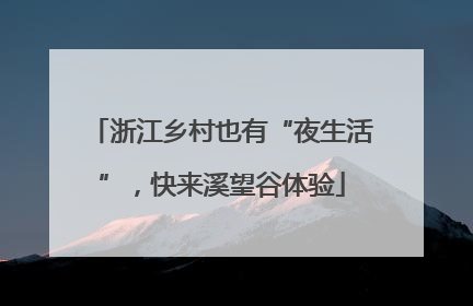 浙江乡村也有“夜生活”，快来溪望谷体验