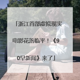 浙江首部虚拟现实电影花落临平！《90早新闻》来了