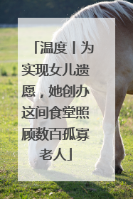 温度丨为实现女儿遗愿，她创办这间食堂照顾数百孤寡老人