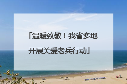温暖致敬！我省多地开展关爱老兵行动