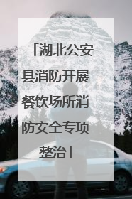 湖北公安县消防开展餐饮场所消防安全专项整治