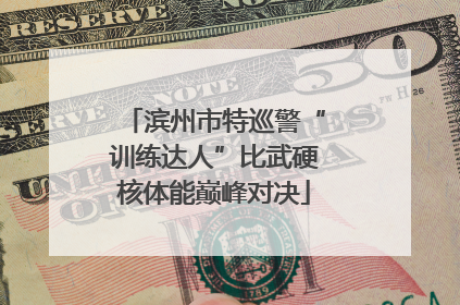 滨州市特巡警“训练达人”比武硬核体能巅峰对决