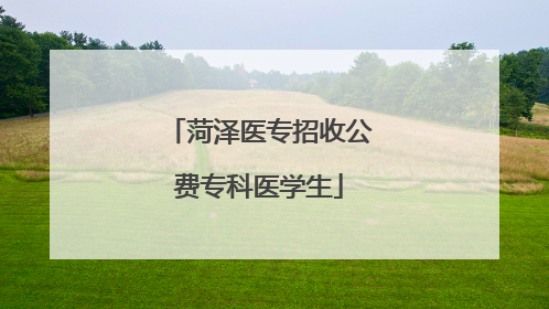 菏泽医专招收公费专科医学生