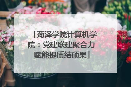 菏泽学院计算机学院：党建联建聚合力 赋能提质结硕果