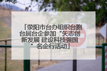 荥阳市台办组织台胞台属台企参加“矢志创新发展 建设科技强国”名企行活动