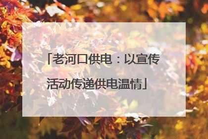 老河口供电：以宣传活动传递供电温情