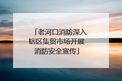 老河口消防深入辖区集贸市场开展消防安全宣传