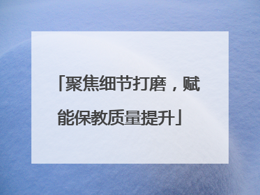 聚焦细节打磨，赋能保教质量提升