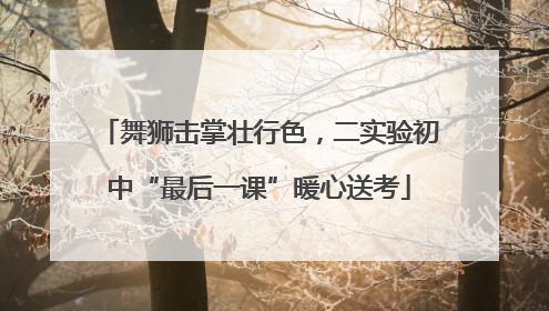 舞狮击掌壮行色，二实验初中“最后一课”暖心送考