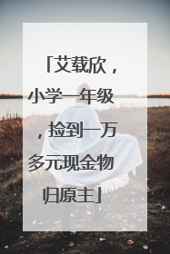 艾载欣，小学一年级，捡到一万多元现金物归原主
