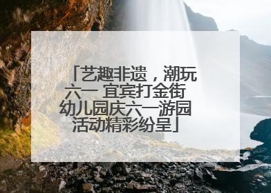艺趣非遗，潮玩六一 宜宾打金街幼儿园庆六一游园活动精彩纷呈