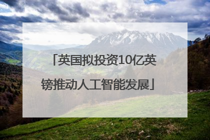 英国拟投资10亿英镑推动人工智能发展