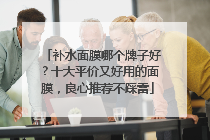 补水面膜哪个牌子好？十大平价又好用的面膜，良心推荐不踩雷