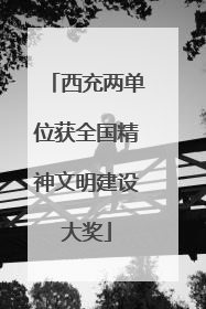 西充两单位获全国精神文明建设大奖