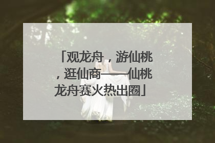 观龙舟，游仙桃，逛仙商——仙桃龙舟赛火热出圈