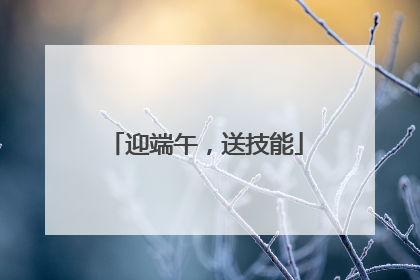 迎端午，送技能