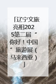 辽宁文旅亮相2025第二届“你好！中国”旅游展（马来西亚）