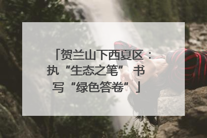 贺兰山下西夏区：执“生态之笔” 书写“绿色答卷”