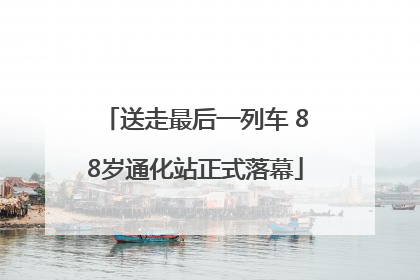 送走最后一列车 88岁通化站正式落幕