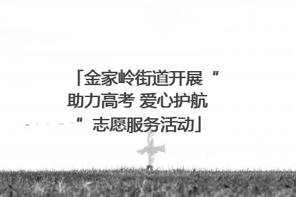 金家岭街道开展“助力高考 爱心护航”志愿服务活动