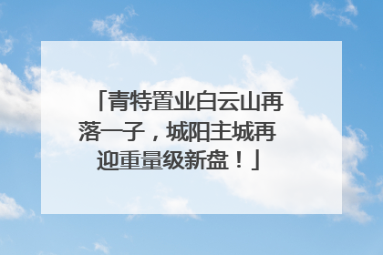 青特置业白云山再落一子，城阳主城再迎重量级新盘！