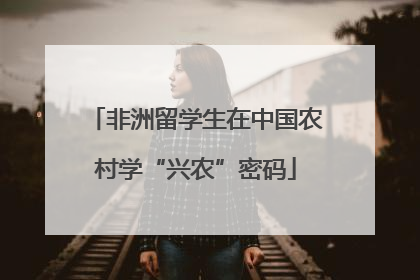 非洲留学生在中国农村学“兴农”密码