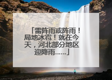 雷阵雨或阵雨！局地冰雹！就在今天，河北部分地区迎降雨……