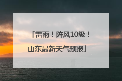 雷雨！阵风10级！山东最新天气预报