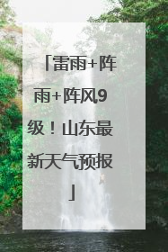 雷雨+阵雨+阵风9级！山东最新天气预报