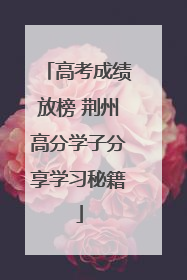 高考成绩放榜 荆州高分学子分享学习秘籍