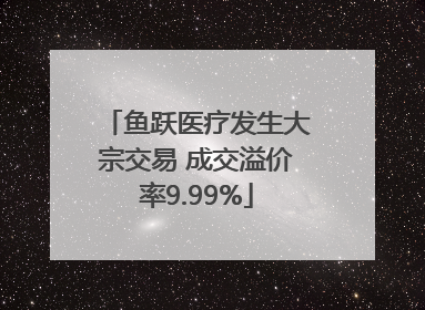 鱼跃医疗发生大宗交易 成交溢价率9.99%