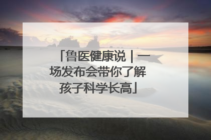 鲁医健康说｜一场发布会带你了解孩子科学长高