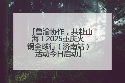 鲁渝协作，共赴山海！2025重庆火锅全球行（济南站）活动今日启动