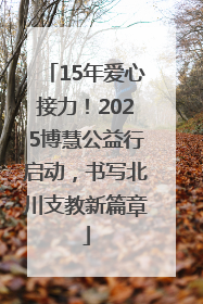 15年爱心接力！2025博慧公益行启动，书写北川支教新篇章