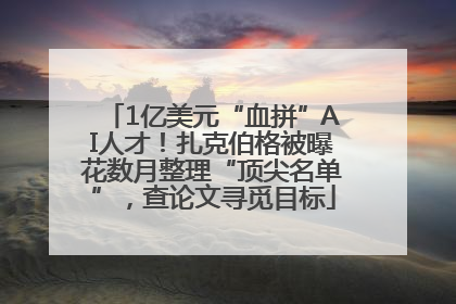 1亿美元“血拼”AI人才！扎克伯格被曝花数月整理“顶尖名单”，查论文寻觅目标