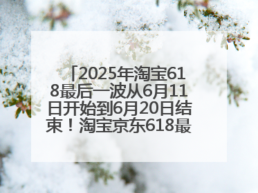 2025年淘宝618最后一波从6月11日开始到6月20日结束！淘宝京东618最新红包口令是：优惠礼包855