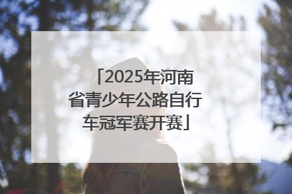 2025年河南省青少年公路自行车冠军赛开赛