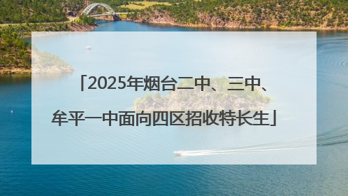 2025年烟台二中、三中、牟平一中面向四区招收特长生