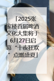2025张家楼首届啤酒文化大集将于6月27日启幕“十夜狂欢”点燃盛夏