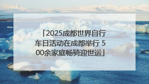 2025成都世界自行车日活动在成都举行 500余家庭畅骑迎世运