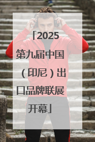 2025第九届中国（印尼）出口品牌联展开幕