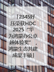 2345好压荣获HDC2025“华为鸿蒙办公卓越体验奖”，鸿蒙生态共建成果丰硕
